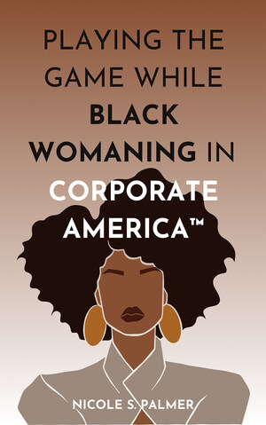 Fueled by Black Women, Amplified by Community: Playing the Game While Black Womaning in Corporate America™ Hits #1 on Amazon's D&amp;I Bestseller List in 72 Hours